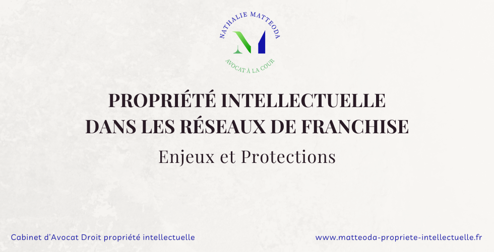 Propriété intellectuelle dans les réseaux de franchise enjeux et protections - Nathalie Matteoda avocat droit de la franchise